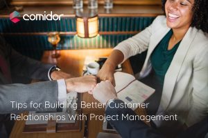 Tips to build Better Customer Relationships | Project Management | Comidor Low-Code BPM Platform