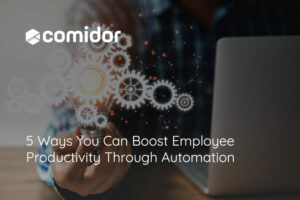 5 Ways You Can Boost Employee Productivity Through Automation | Comidor