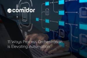 11 Ways Process Orchestration is Elevating Automation | Comidor