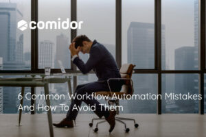 6 Common Workflow Automation Mistakes And How To Avoid Them | Comidor Platform